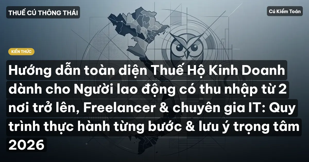Hướng dẫn toàn diện Thuế Hộ Kinh Doanh dành cho Người lao động có thu nhập từ 2 nơi trở lên, Freelancer & chuyên gia IT: Quy trình thực hành từng bước & lưu ý trọng tâm 2026