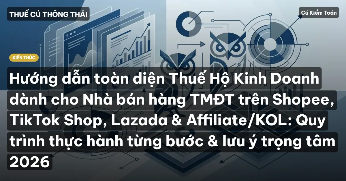 Hướng dẫn toàn diện Thuế Hộ Kinh Doanh dành cho Nhà bán hàng TMĐT trên Shopee, TikTok Shop, Lazada & Affiliate/KOL: Quy trình thực hành từng bước & lưu ý trọng tâm 2026
