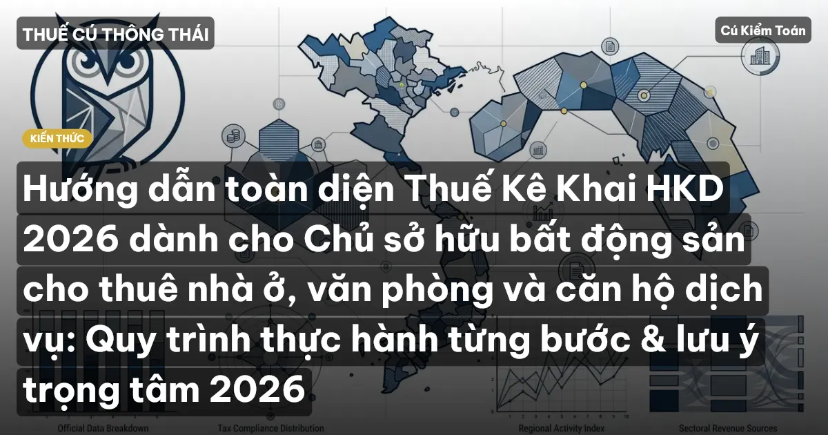 Hướng dẫn toàn diện Thuế Kê Khai HKD 2026 dành cho Chủ sở hữu bất động sản cho thuê nhà ở, văn phòng và căn hộ dịch vụ: Quy trình thực hành từng bước & lưu ý trọng tâm 2026