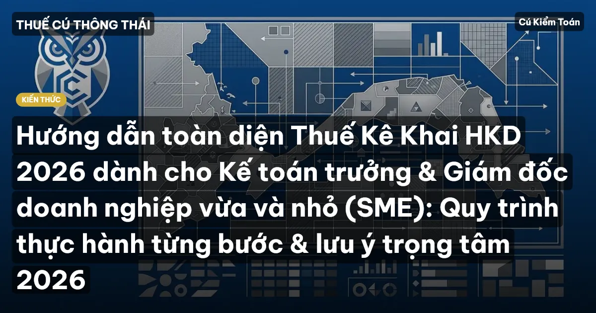 Hướng dẫn toàn diện Thuế Kê Khai HKD 2026 dành cho Kế toán trưởng & Giám đốc doanh nghiệp vừa và nhỏ (SME): Quy trình thực hành từng bước & lưu ý trọng tâm 2026