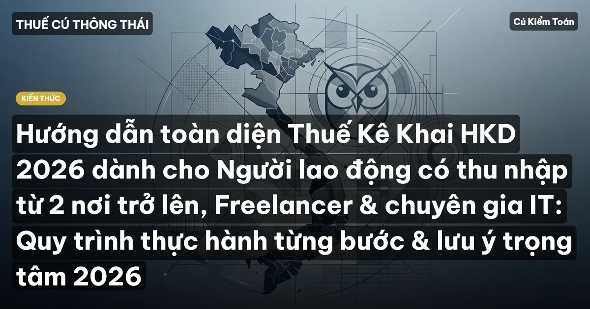 Hướng dẫn toàn diện Thuế Kê Khai HKD 2026 dành cho Người lao động có thu nhập từ 2 nơi trở lên, Freelancer & chuyên gia IT: Quy trình thực hành từng bước & lưu ý trọng tâm 2026
