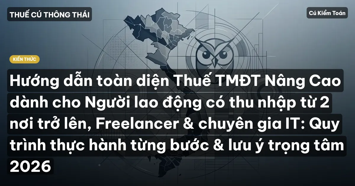 Hướng dẫn toàn diện Thuế TMĐT Nâng Cao dành cho Người lao động có thu nhập từ 2 nơi trở lên, Freelancer & chuyên gia IT: Quy trình thực hành từng bước & lưu ý trọng tâm 2026