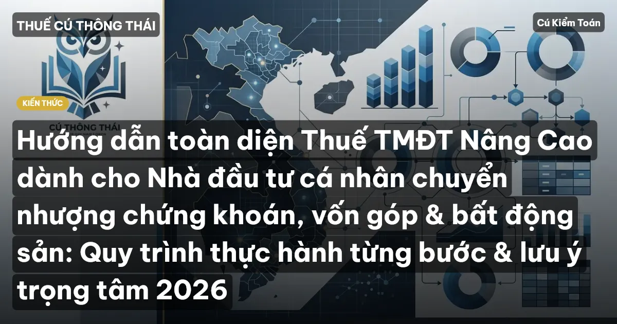 Hướng dẫn toàn diện Thuế TMĐT Nâng Cao dành cho Nhà đầu tư cá nhân chuyển nhượng chứng khoán, vốn góp & bất động sản: Quy trình thực hành từng bước & lưu ý trọng tâm 2026