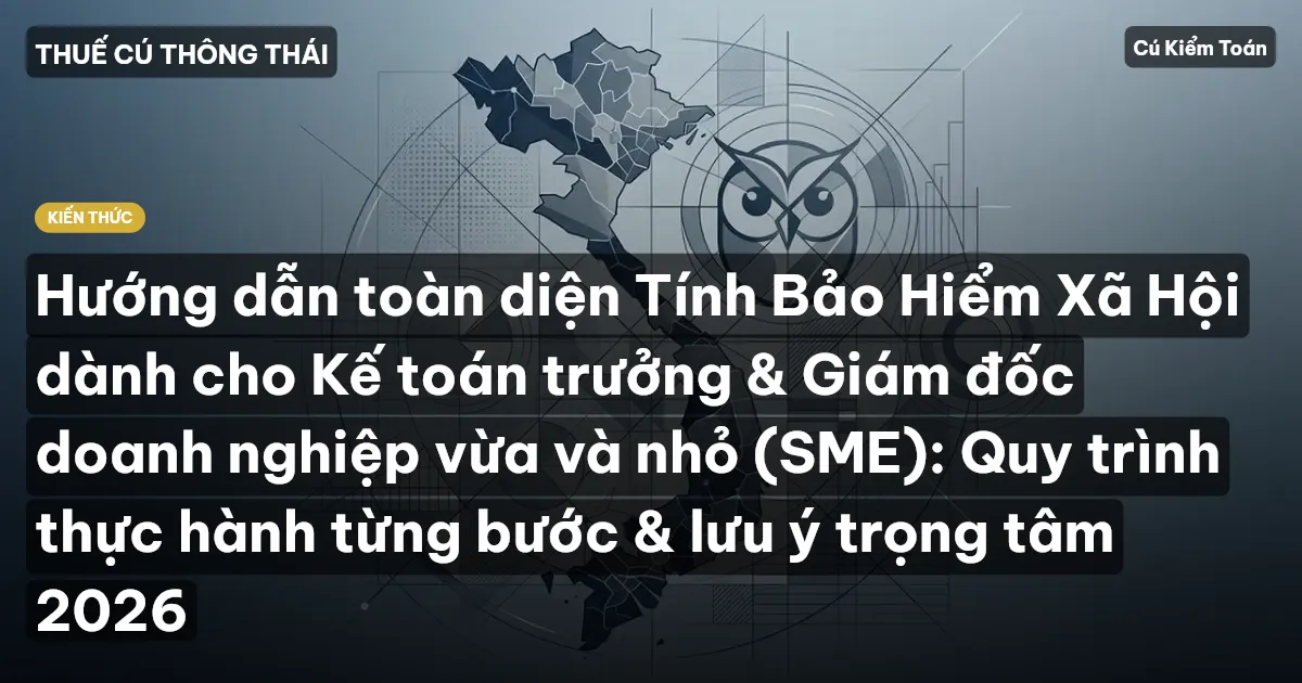 Hướng dẫn toàn diện Tính Bảo Hiểm Xã Hội dành cho Kế toán trưởng & Giám đốc doanh nghiệp vừa và nhỏ (SME): Quy trình thực hành từng bước & lưu ý trọng tâm 2026