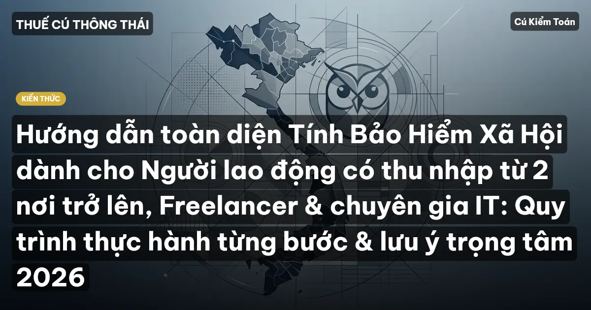 Hướng dẫn toàn diện Tính Bảo Hiểm Xã Hội dành cho Người lao động có thu nhập từ 2 nơi trở lên, Freelancer & chuyên gia IT: Quy trình thực hành từng bước & lưu ý trọng tâm 2026