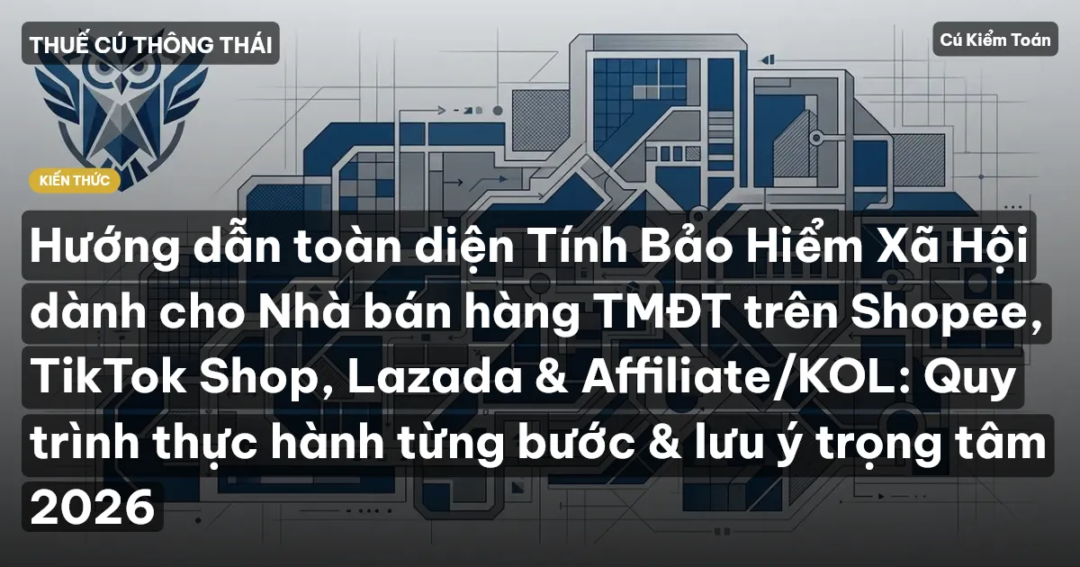 Hướng dẫn toàn diện Tính Bảo Hiểm Xã Hội dành cho Nhà bán hàng TMĐT trên Shopee, TikTok Shop, Lazada & Affiliate/KOL: Quy trình thực hành từng bước & lưu ý trọng tâm 2026