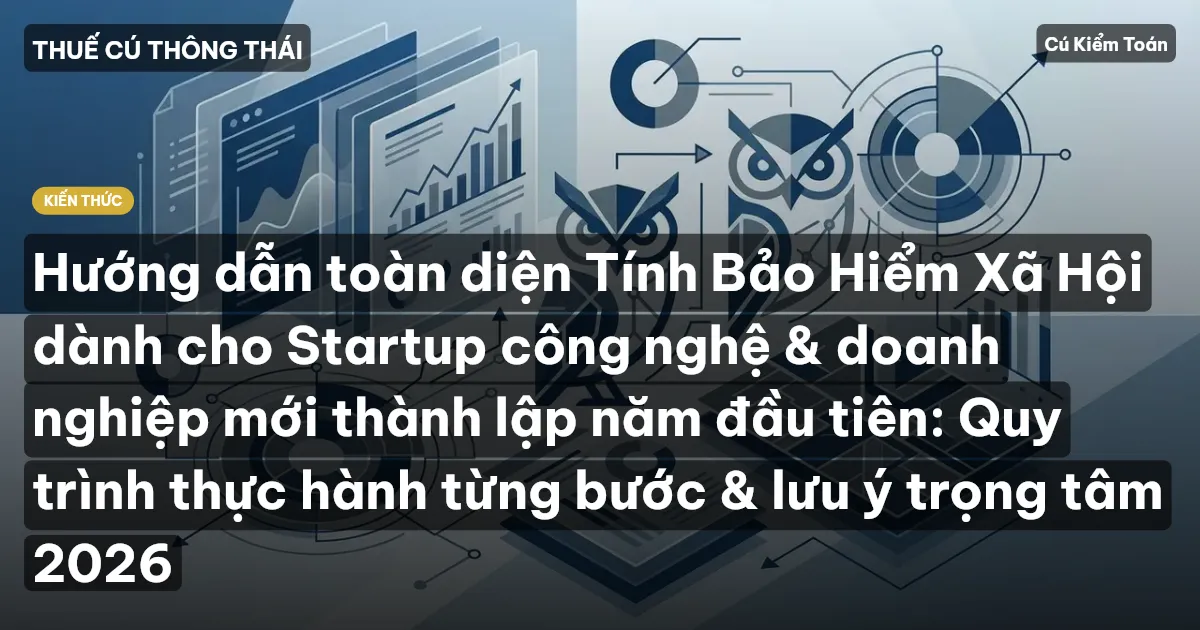 Hướng dẫn toàn diện Tính Bảo Hiểm Xã Hội dành cho Startup công nghệ & doanh nghiệp mới thành lập năm đầu tiên: Quy trình thực hành từng bước & lưu ý trọng tâm 2026