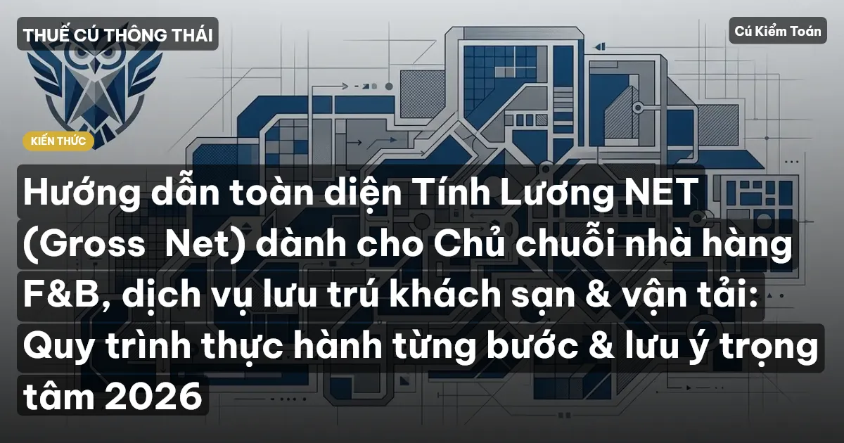 Hướng dẫn toàn diện Tính Lương NET (Gross→Net) dành cho Chủ chuỗi nhà hàng F&B, dịch vụ lưu trú khách sạn & vận tải: Quy trình thực hành từng bước & lưu ý trọng tâm 2026