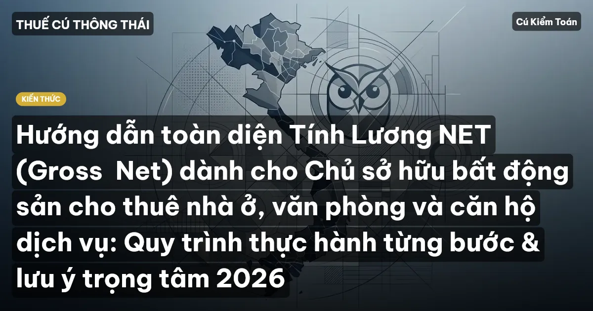Hướng dẫn toàn diện Tính Lương NET (Gross→Net) dành cho Chủ sở hữu bất động sản cho thuê nhà ở, văn phòng và căn hộ dịch vụ: Quy trình thực hành từng bước & lưu ý trọng tâm 2026