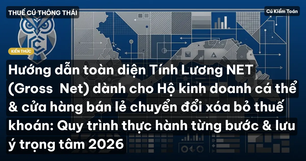Hướng dẫn toàn diện Tính Lương NET (Gross→Net) dành cho Hộ kinh doanh cá thể & cửa hàng bán lẻ chuyển đổi xóa bỏ thuế khoán: Quy trình thực hành từng bước & lưu ý trọng tâm 2026