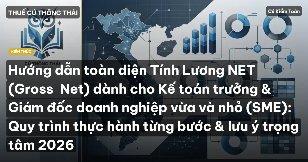 Hướng dẫn toàn diện Tính Lương NET (Gross→Net) dành cho Kế toán trưởng & Giám đốc doanh nghiệp vừa và nhỏ (SME): Quy trình thực hành từng bước & lưu ý trọng tâm 2026