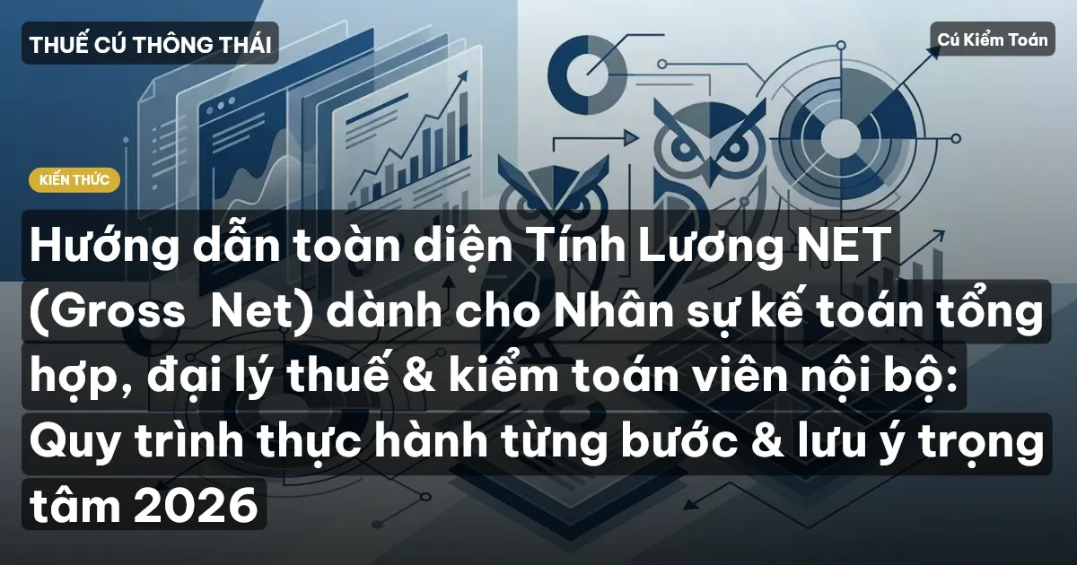 Hướng dẫn toàn diện Tính Lương NET (Gross→Net) dành cho Nhân sự kế toán tổng hợp, đại lý thuế & kiểm toán viên nội bộ: Quy trình thực hành từng bước & lưu ý trọng tâm 2026