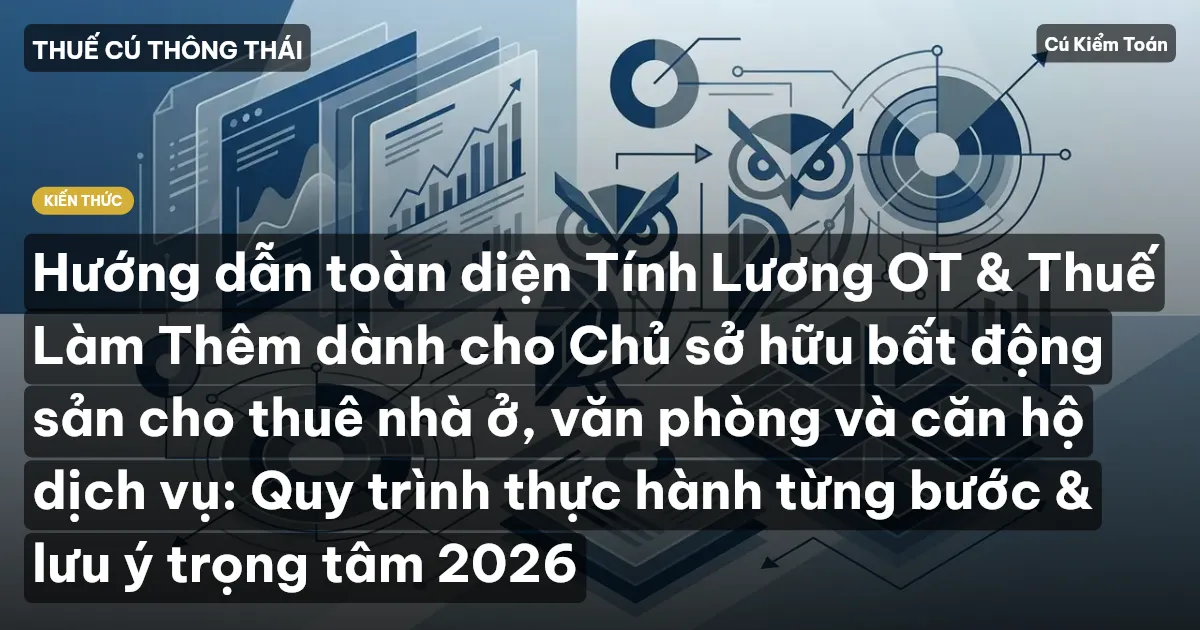 Hướng dẫn toàn diện Tính Lương OT & Thuế Làm Thêm dành cho Chủ sở hữu bất động sản cho thuê nhà ở, văn phòng và căn hộ dịch vụ: Quy trình thực hành từng bước & lưu ý trọng tâm 2026
