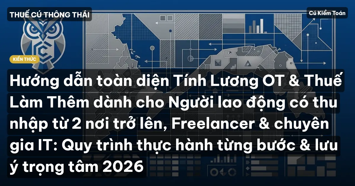 Hướng dẫn toàn diện Tính Lương OT & Thuế Làm Thêm dành cho Người lao động có thu nhập từ 2 nơi trở lên, Freelancer & chuyên gia IT: Quy trình thực hành từng bước & lưu ý trọng tâm 2026