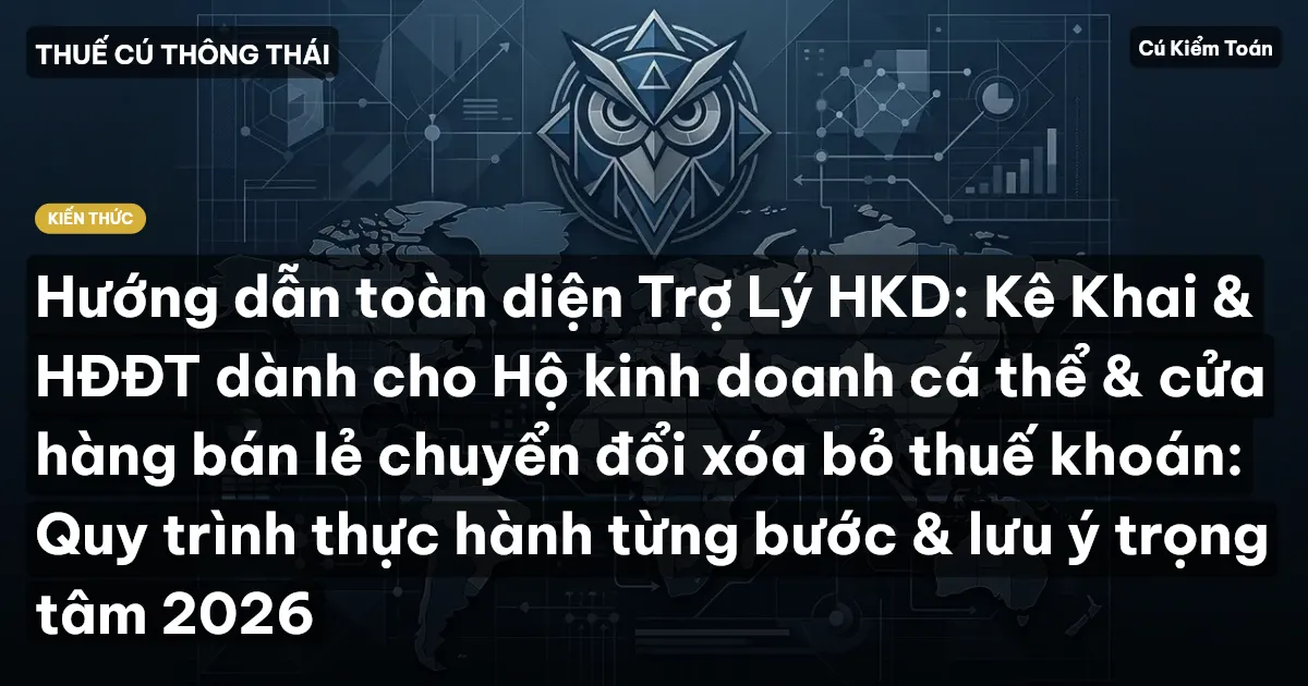 Hướng dẫn toàn diện Trợ Lý HKD: Kê Khai & HĐĐT dành cho Hộ kinh doanh cá thể & cửa hàng bán lẻ chuyển đổi xóa bỏ thuế khoán: Quy trình thực hành từng bước & lưu ý trọng tâm 2026