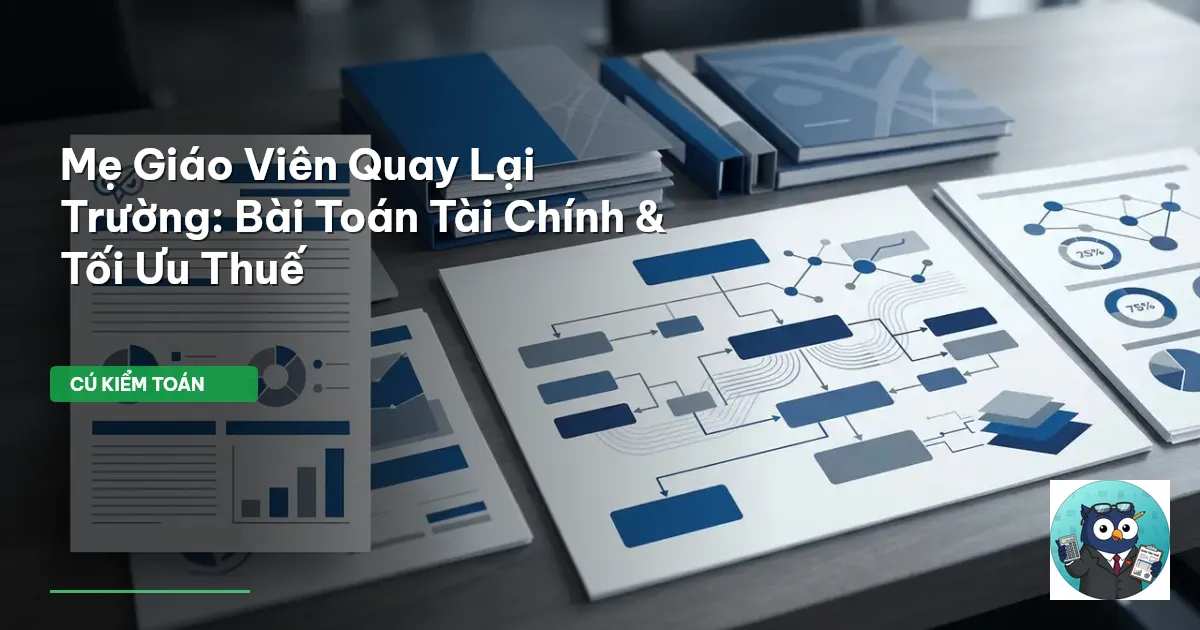 Mẹ Giáo Viên Quay Lại Trường: Bài Toán Tài Chính & Tối Ưu Thuế