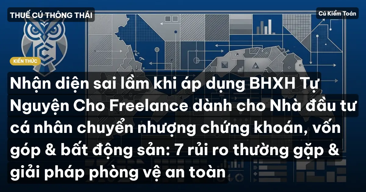 Nhận diện sai lầm khi áp dụng BHXH Tự Nguyện Cho Freelance dành cho Nhà đầu tư cá nhân chuyển nhượng chứng khoán, vốn góp & bất động sản: 7 rủi ro thường gặp & giải pháp phòng vệ an toàn