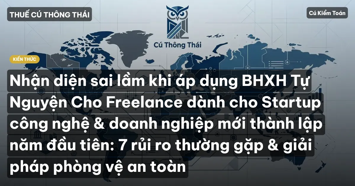 Nhận diện sai lầm khi áp dụng BHXH Tự Nguyện Cho Freelance dành cho Startup công nghệ & doanh nghiệp mới thành lập năm đầu tiên: 7 rủi ro thường gặp & giải pháp phòng vệ an toàn