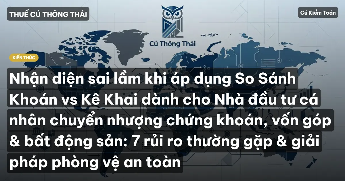 Nhận diện sai lầm khi áp dụng So Sánh Khoán vs Kê Khai dành cho Nhà đầu tư cá nhân chuyển nhượng chứng khoán, vốn góp & bất động sản: 7 rủi ro thường gặp & giải pháp phòng vệ an toàn