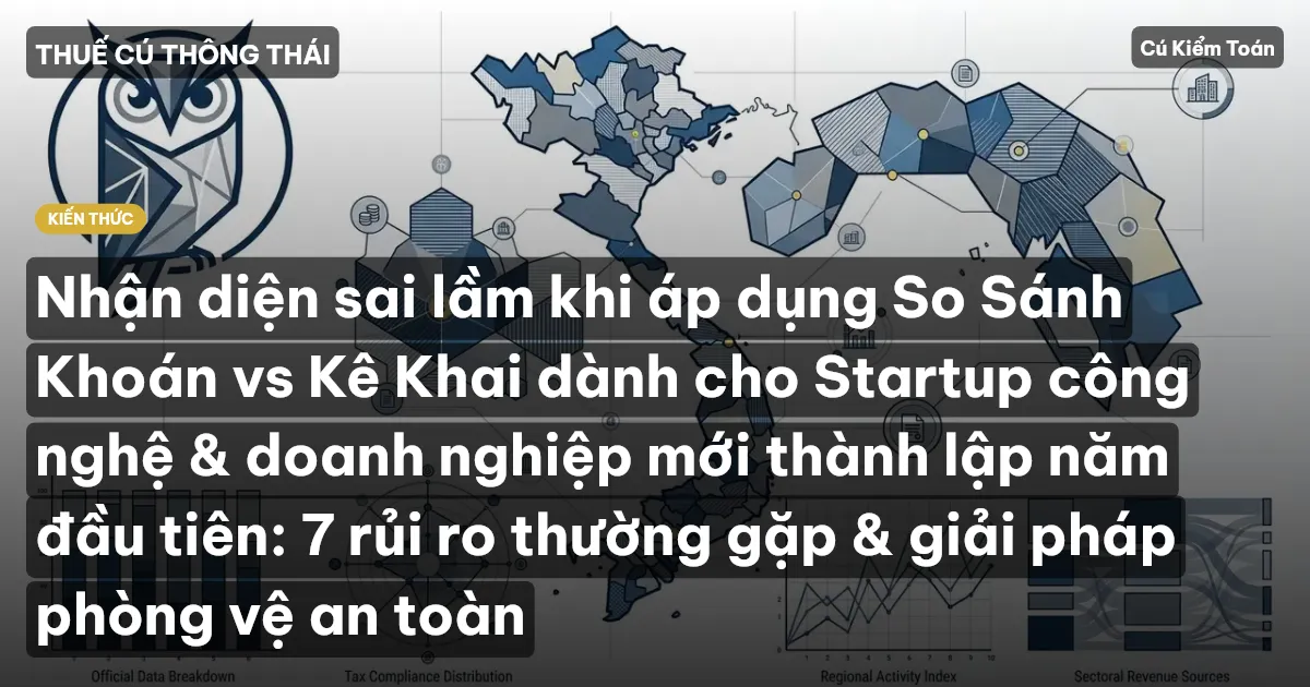 Nhận diện sai lầm khi áp dụng So Sánh Khoán vs Kê Khai dành cho Startup công nghệ & doanh nghiệp mới thành lập năm đầu tiên: 7 rủi ro thường gặp & giải pháp phòng vệ an toàn