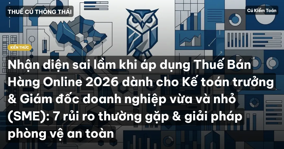 Nhận diện sai lầm khi áp dụng Thuế Bán Hàng Online 2026 dành cho Kế toán trưởng & Giám đốc doanh nghiệp vừa và nhỏ (SME): 7 rủi ro thường gặp & giải pháp phòng vệ an toàn