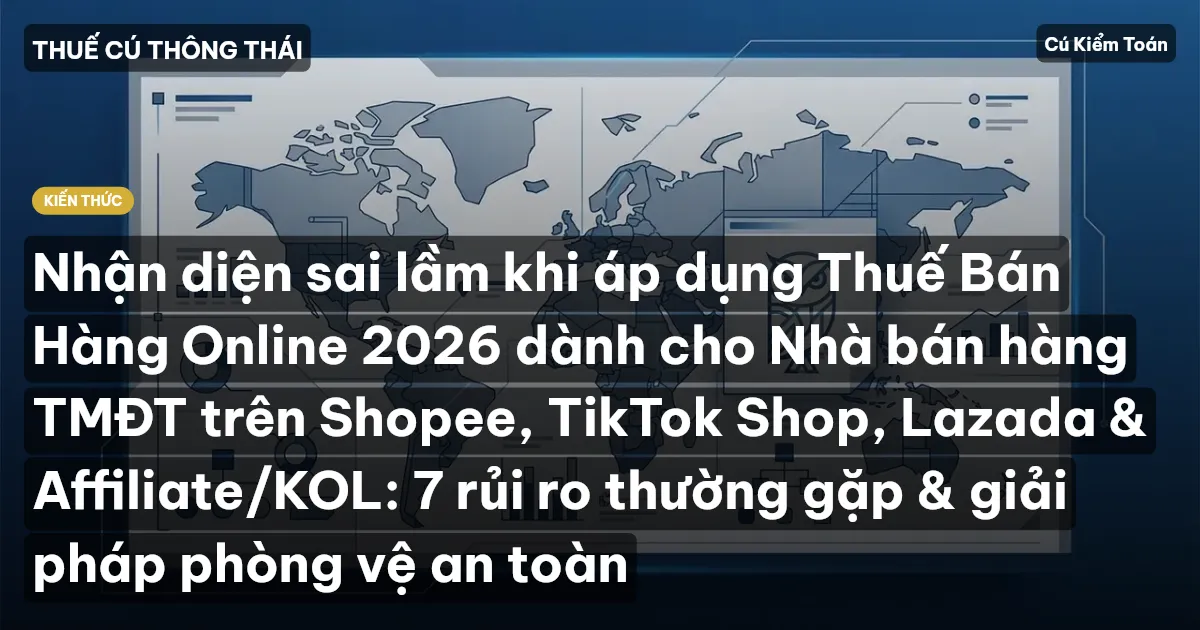 Nhận diện sai lầm khi áp dụng Thuế Bán Hàng Online 2026 dành cho Nhà bán hàng TMĐT trên Shopee, TikTok Shop, Lazada & Affiliate/KOL: 7 rủi ro thường gặp & giải pháp phòng vệ an toàn