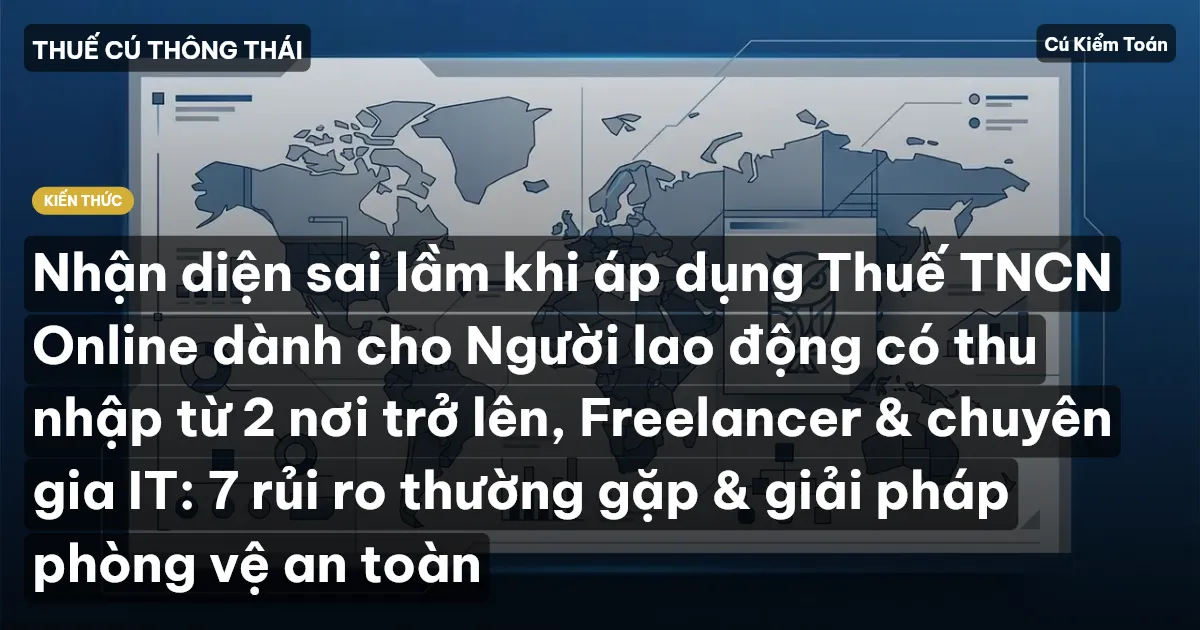 Nhận diện sai lầm khi áp dụng Thuế TNCN Online dành cho Người lao động có thu nhập từ 2 nơi trở lên, Freelancer & chuyên gia IT: 7 rủi ro thường gặp & giải pháp phòng vệ an toàn