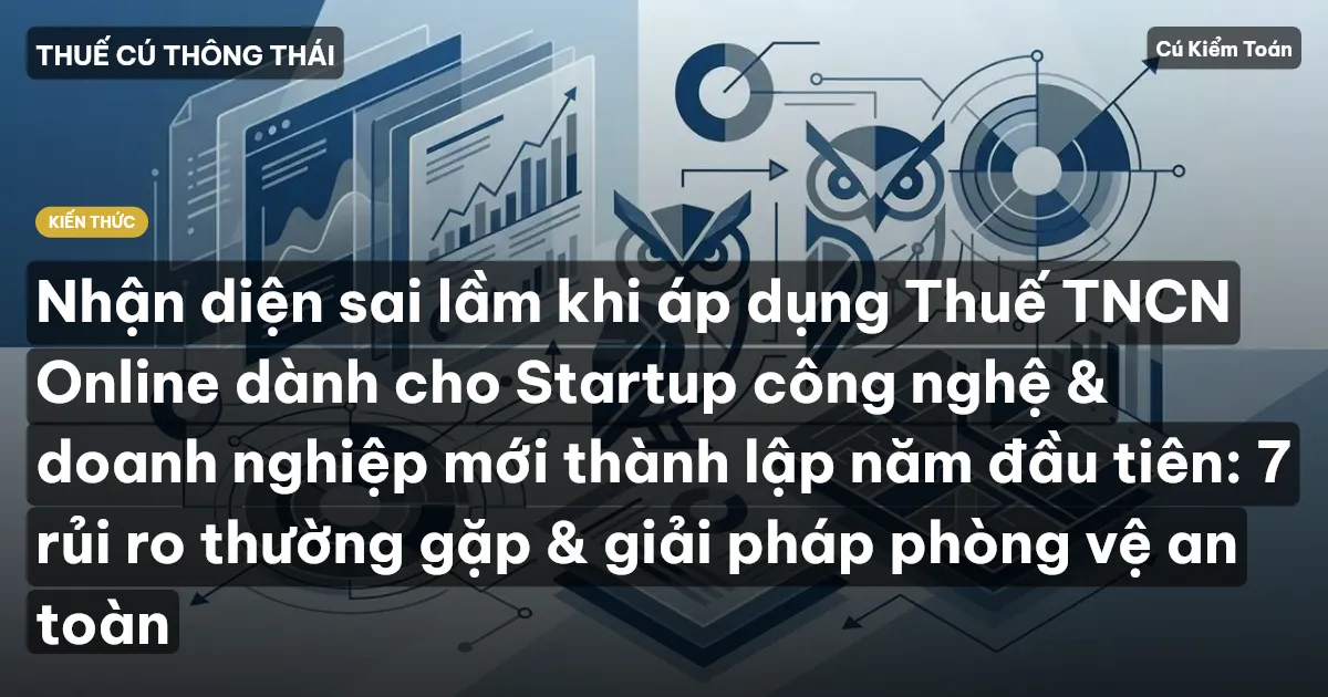 Nhận diện sai lầm khi áp dụng Thuế TNCN Online dành cho Startup công nghệ & doanh nghiệp mới thành lập năm đầu tiên: 7 rủi ro thường gặp & giải pháp phòng vệ an toàn