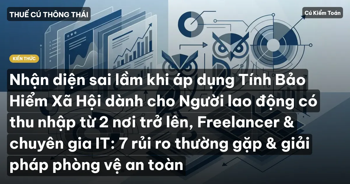 Nhận diện sai lầm khi áp dụng Tính Bảo Hiểm Xã Hội dành cho Người lao động có thu nhập từ 2 nơi trở lên, Freelancer & chuyên gia IT: 7 rủi ro thường gặp & giải pháp phòng vệ an toàn