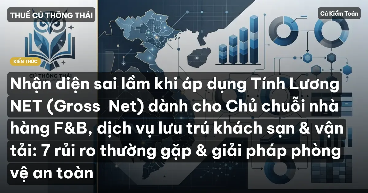 Nhận diện sai lầm khi áp dụng Tính Lương NET (Gross→Net) dành cho Chủ chuỗi nhà hàng F&B, dịch vụ lưu trú khách sạn & vận tải: 7 rủi ro thường gặp & giải pháp phòng vệ an toàn