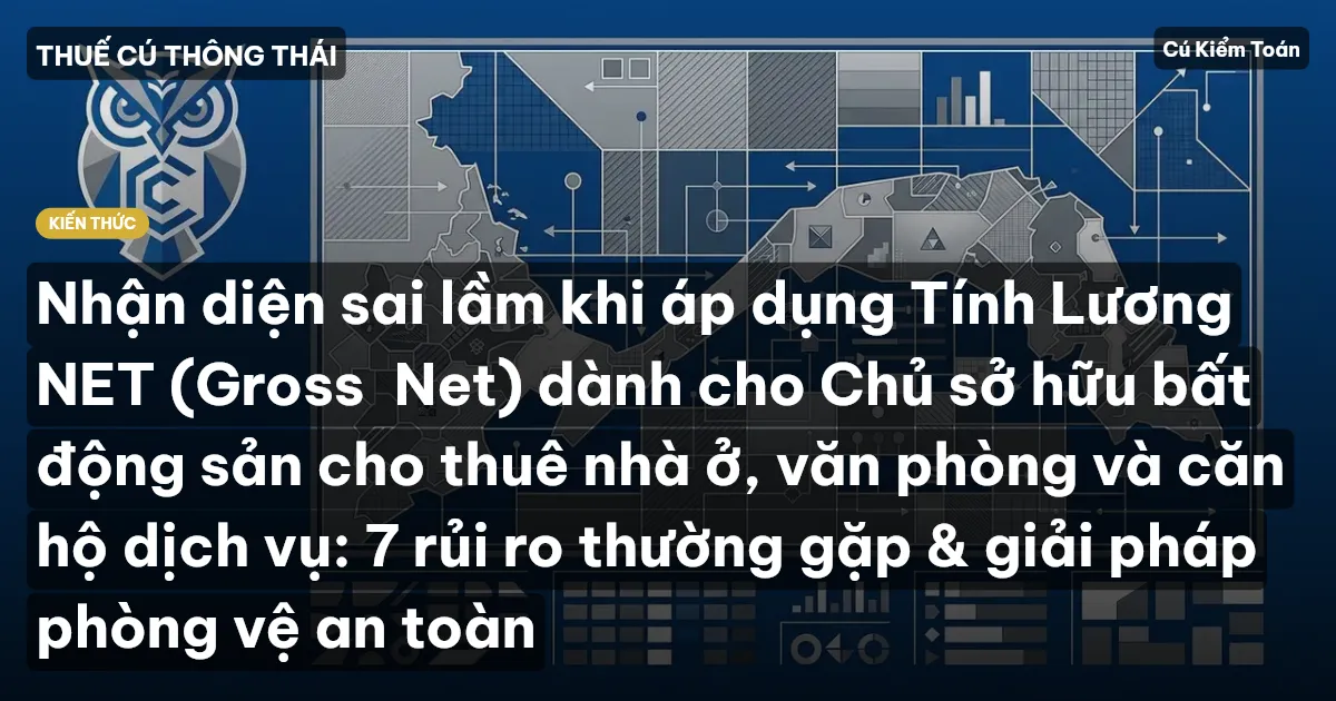 Nhận diện sai lầm khi áp dụng Tính Lương NET (Gross→Net) dành cho Chủ sở hữu bất động sản cho thuê nhà ở, văn phòng và căn hộ dịch vụ: 7 rủi ro thường gặp & giải pháp phòng vệ an toàn