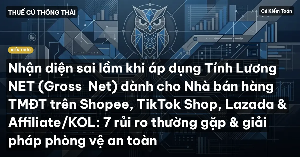 Nhận diện sai lầm khi áp dụng Tính Lương NET (Gross→Net) dành cho Nhà bán hàng TMĐT trên Shopee, TikTok Shop, Lazada & Affiliate/KOL: 7 rủi ro thường gặp & giải pháp phòng vệ an toàn