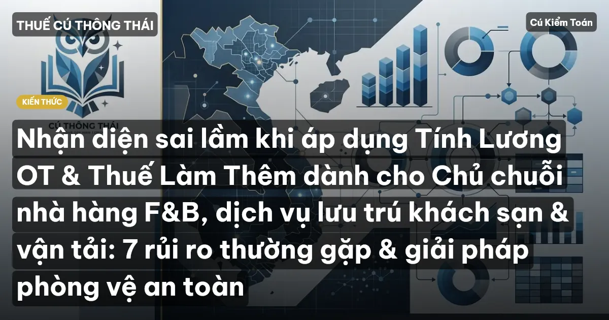 Nhận diện sai lầm khi áp dụng Tính Lương OT & Thuế Làm Thêm dành cho Chủ chuỗi nhà hàng F&B, dịch vụ lưu trú khách sạn & vận tải: 7 rủi ro thường gặp & giải pháp phòng vệ an toàn