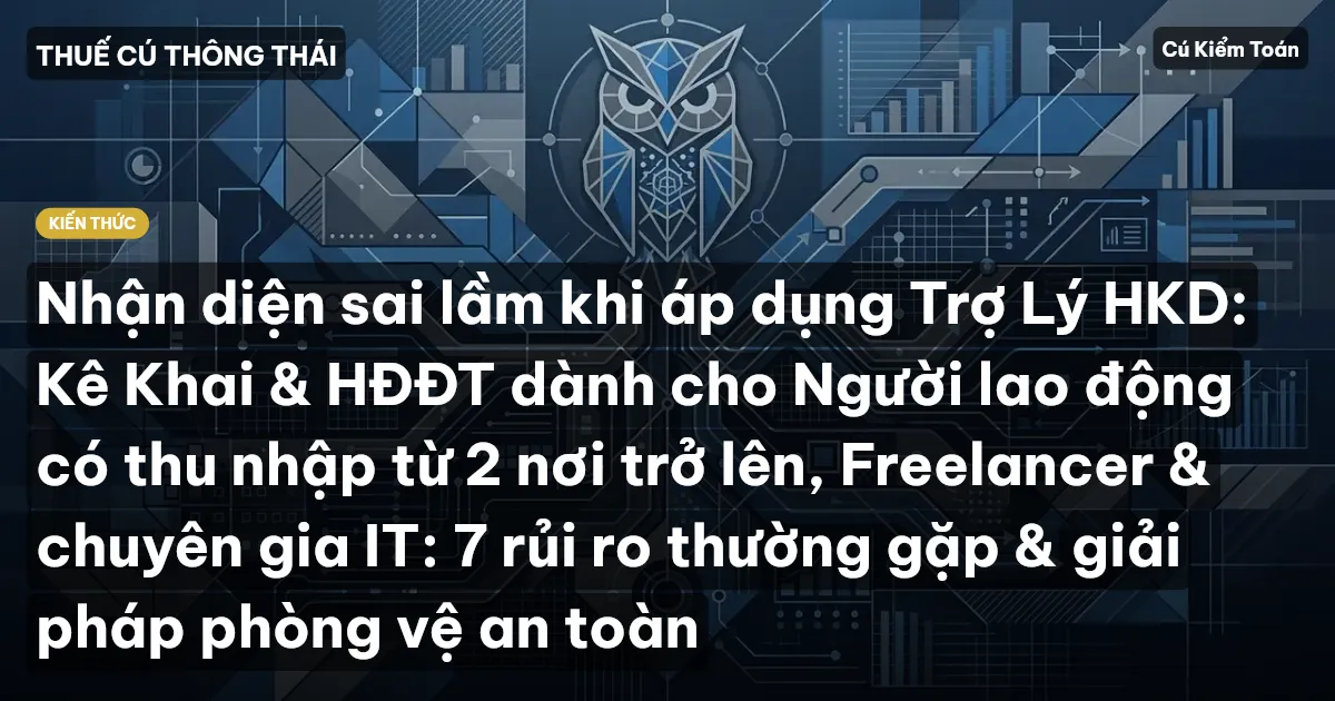 Nhận diện sai lầm khi áp dụng Trợ Lý HKD: Kê Khai & HĐĐT dành cho Người lao động có thu nhập từ 2 nơi trở lên, Freelancer & chuyên gia IT: 7 rủi ro thường gặp & giải pháp phòng vệ an toàn