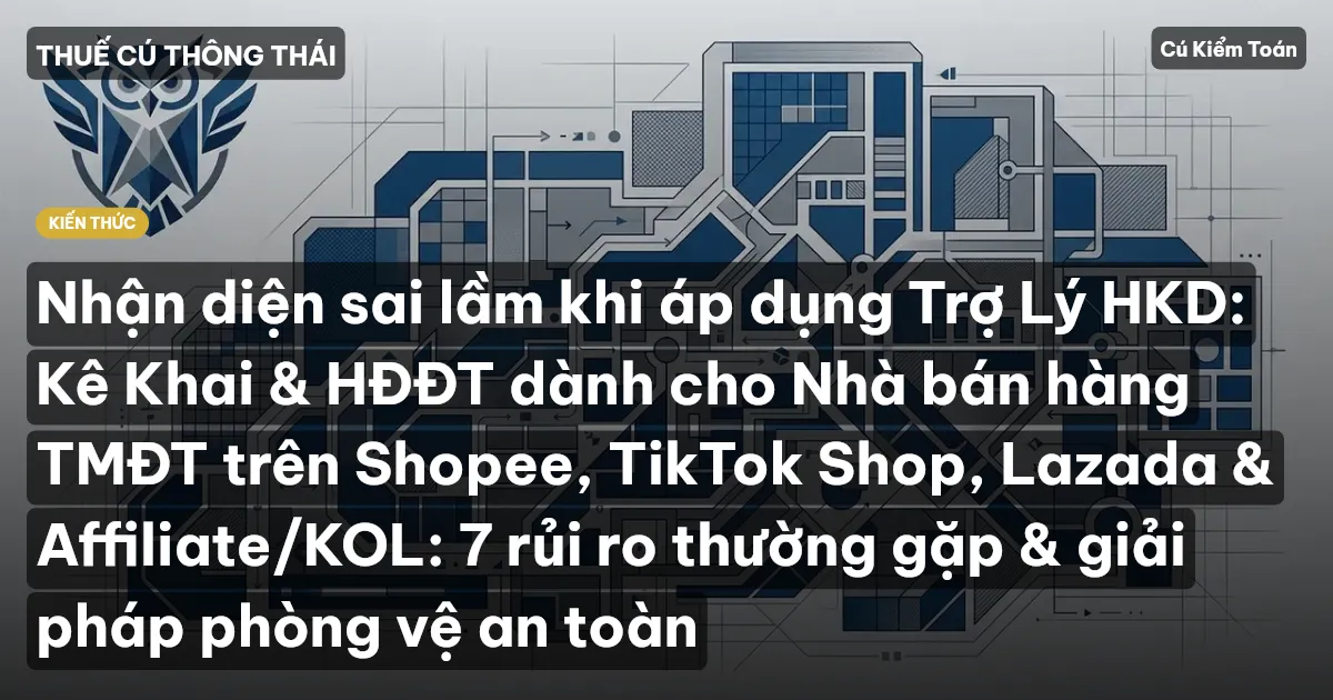 Nhận diện sai lầm khi áp dụng Trợ Lý HKD: Kê Khai & HĐĐT dành cho Nhà bán hàng TMĐT trên Shopee, TikTok Shop, Lazada & Affiliate/KOL: 7 rủi ro thường gặp & giải pháp phòng vệ an toàn
