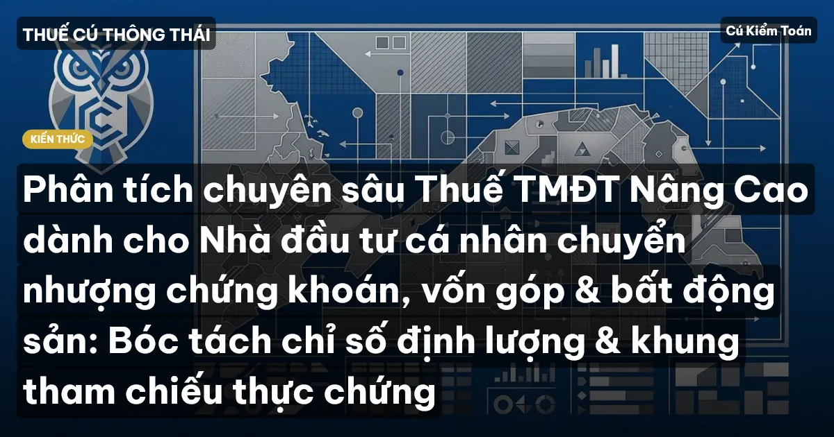 Phân tích chuyên sâu Thuế TMĐT Nâng Cao dành cho Nhà đầu tư cá nhân chuyển nhượng chứng khoán, vốn góp & bất động sản: Bóc tách chỉ số định lượng & khung tham chiếu thực chứng