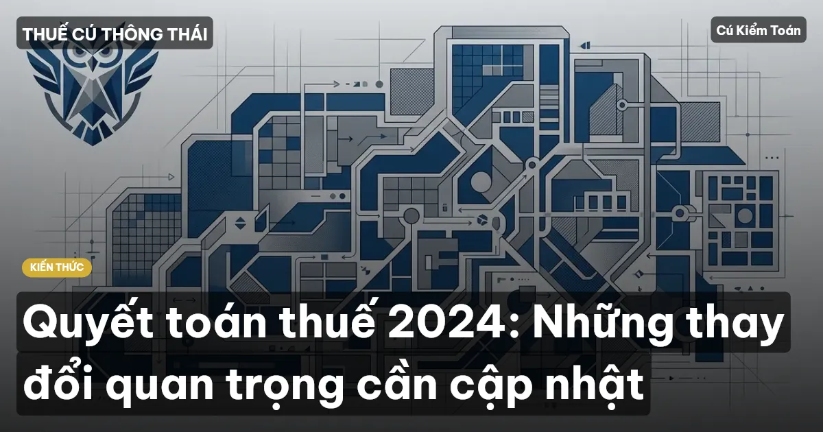 Quyết toán thuế 2024: Những thay đổi quan trọng cần cập nhật