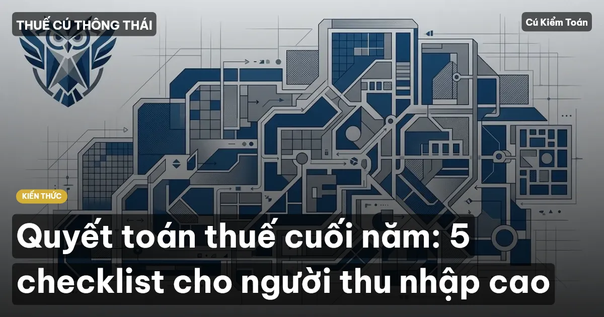 Quyết toán thuế cuối năm: 5 checklist cho người thu nhập cao