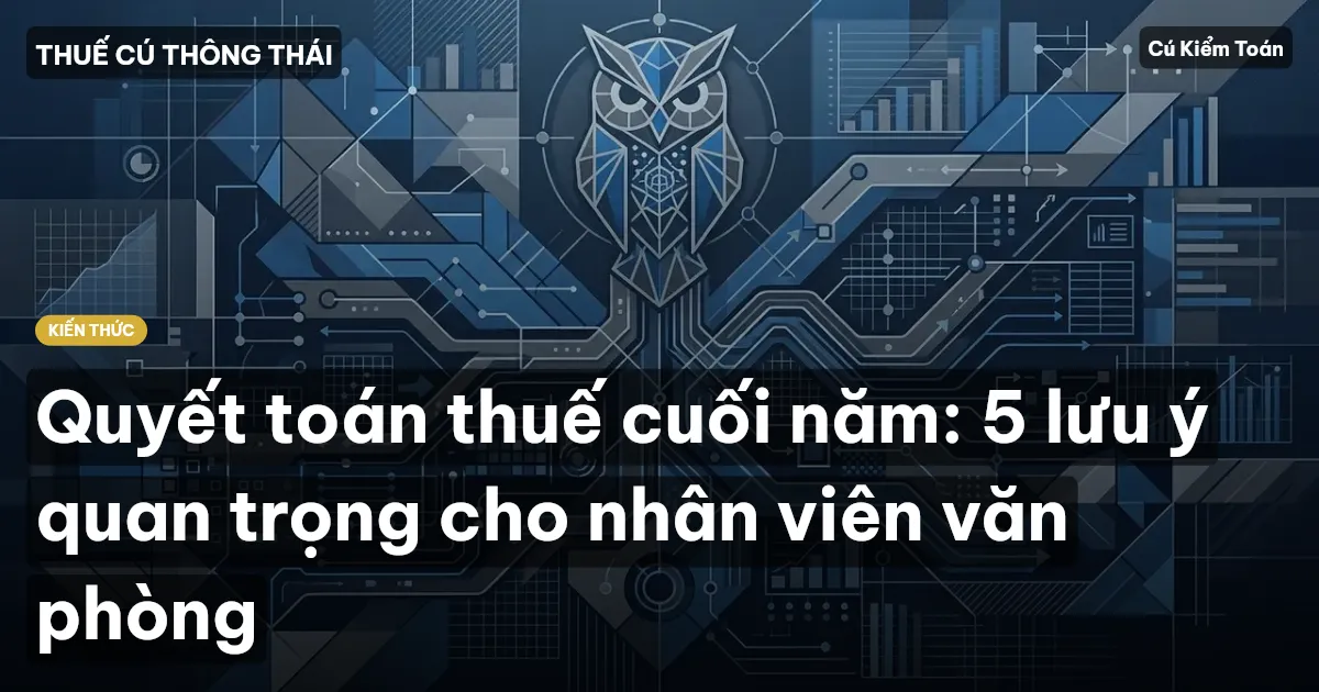 Quyết toán thuế cuối năm: 5 lưu ý quan trọng cho nhân viên văn phòng