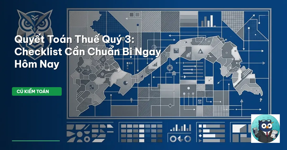 Quyết Toán Thuế Quý 3: Checklist Cần Chuẩn Bị Ngay Hôm Nay