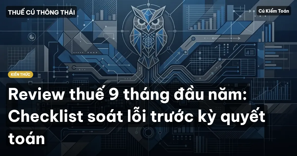 Review thuế 9 tháng đầu năm: Checklist soát lỗi trước kỳ quyết toán