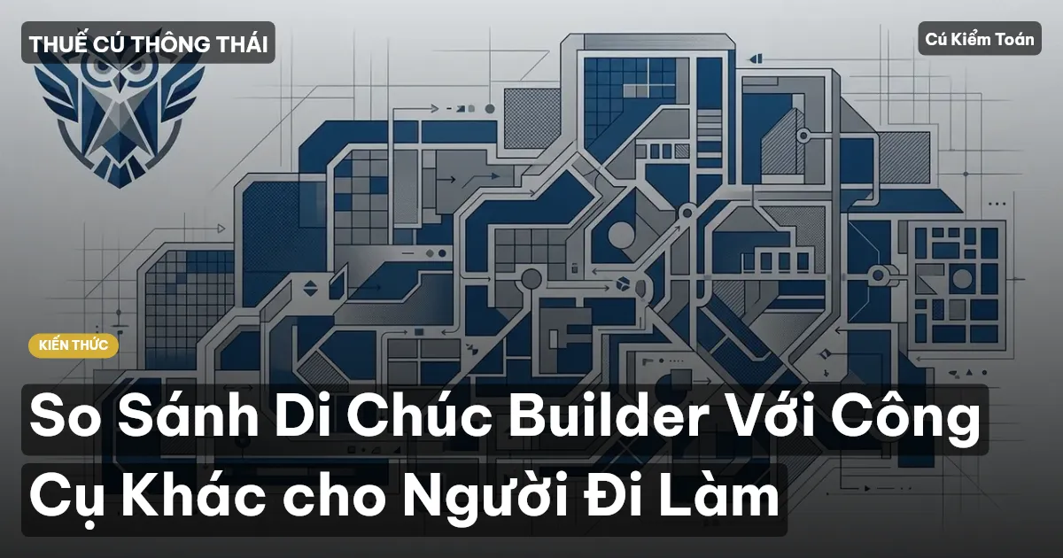 So Sánh Di Chúc Builder Với Công Cụ Khác cho Người Đi Làm