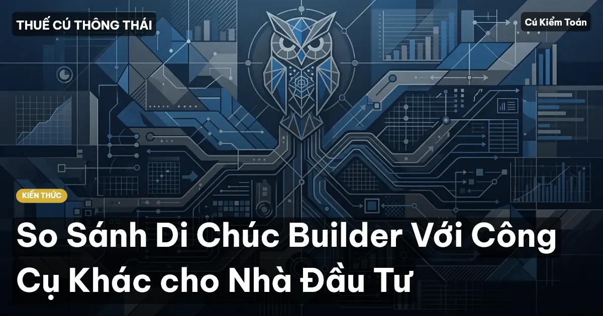 So Sánh Di Chúc Builder Với Công Cụ Khác cho Nhà Đầu Tư