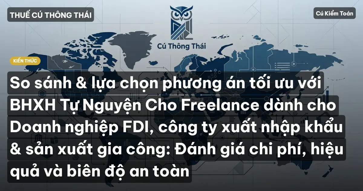 So sánh & lựa chọn phương án tối ưu với BHXH Tự Nguyện Cho Freelance dành cho Doanh nghiệp FDI, công ty xuất nhập khẩu & sản xuất gia công: Đánh giá chi phí, hiệu quả và biên độ an toàn