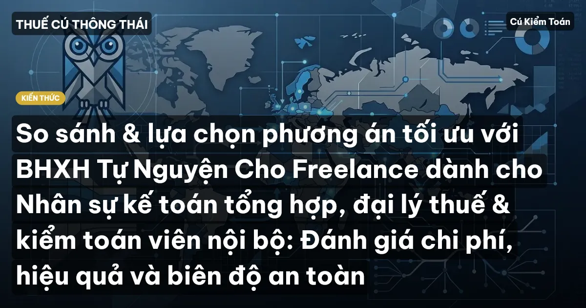 So sánh & lựa chọn phương án tối ưu với BHXH Tự Nguyện Cho Freelance dành cho Nhân sự kế toán tổng hợp, đại lý thuế & kiểm toán viên nội bộ: Đánh giá chi phí, hiệu quả và biên độ an toàn