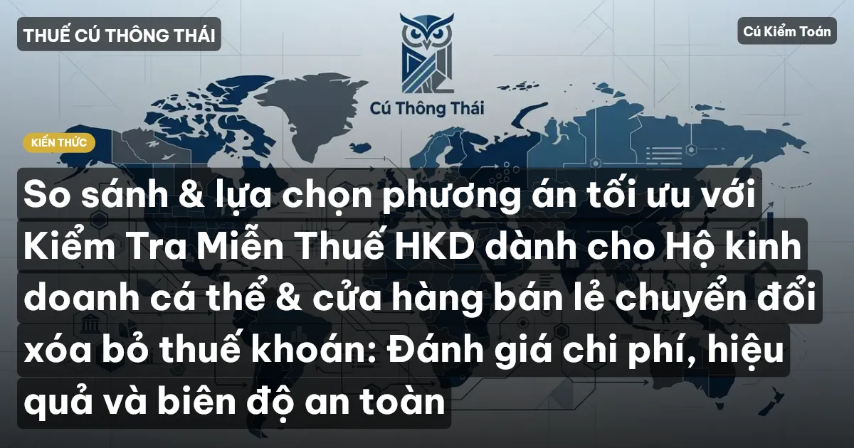 So sánh & lựa chọn phương án tối ưu với Kiểm Tra Miễn Thuế HKD dành cho Hộ kinh doanh cá thể & cửa hàng bán lẻ chuyển đổi xóa bỏ thuế khoán: Đánh giá chi phí, hiệu quả và biên độ an toàn