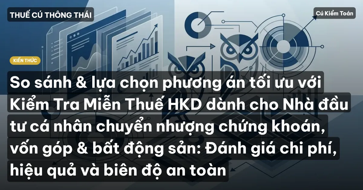 So sánh & lựa chọn phương án tối ưu với Kiểm Tra Miễn Thuế HKD dành cho Nhà đầu tư cá nhân chuyển nhượng chứng khoán, vốn góp & bất động sản: Đánh giá chi phí, hiệu quả và biên độ an toàn