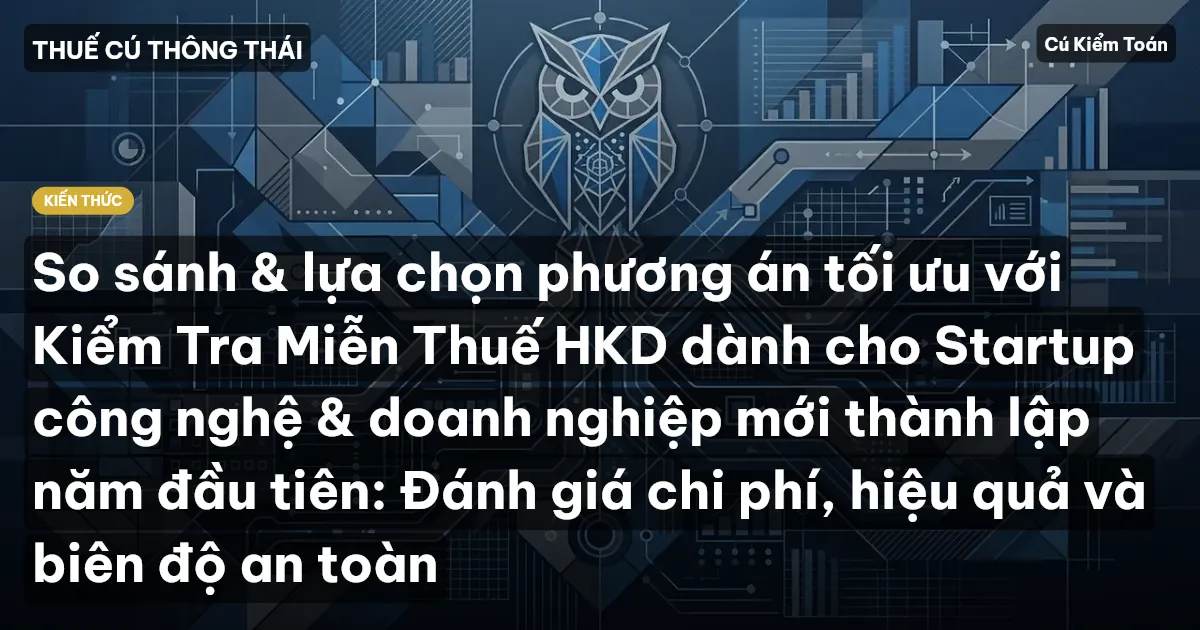 So sánh & lựa chọn phương án tối ưu với Kiểm Tra Miễn Thuế HKD dành cho Startup công nghệ & doanh nghiệp mới thành lập năm đầu tiên: Đánh giá chi phí, hiệu quả và biên độ an toàn