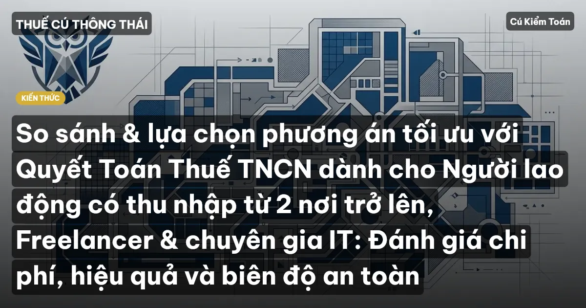 So sánh & lựa chọn phương án tối ưu với Quyết Toán Thuế TNCN dành cho Người lao động có thu nhập từ 2 nơi trở lên, Freelancer & chuyên gia IT: Đánh giá chi phí, hiệu quả và biên độ an toàn