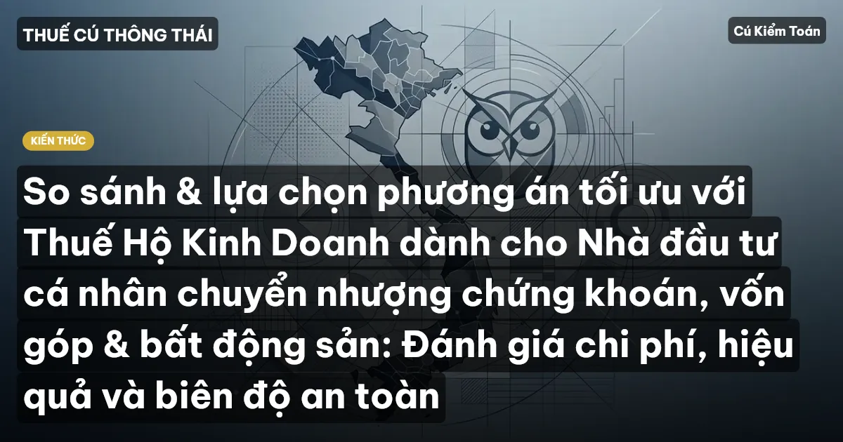 So sánh & lựa chọn phương án tối ưu với Thuế Hộ Kinh Doanh dành cho Nhà đầu tư cá nhân chuyển nhượng chứng khoán, vốn góp & bất động sản: Đánh giá chi phí, hiệu quả và biên độ an toàn